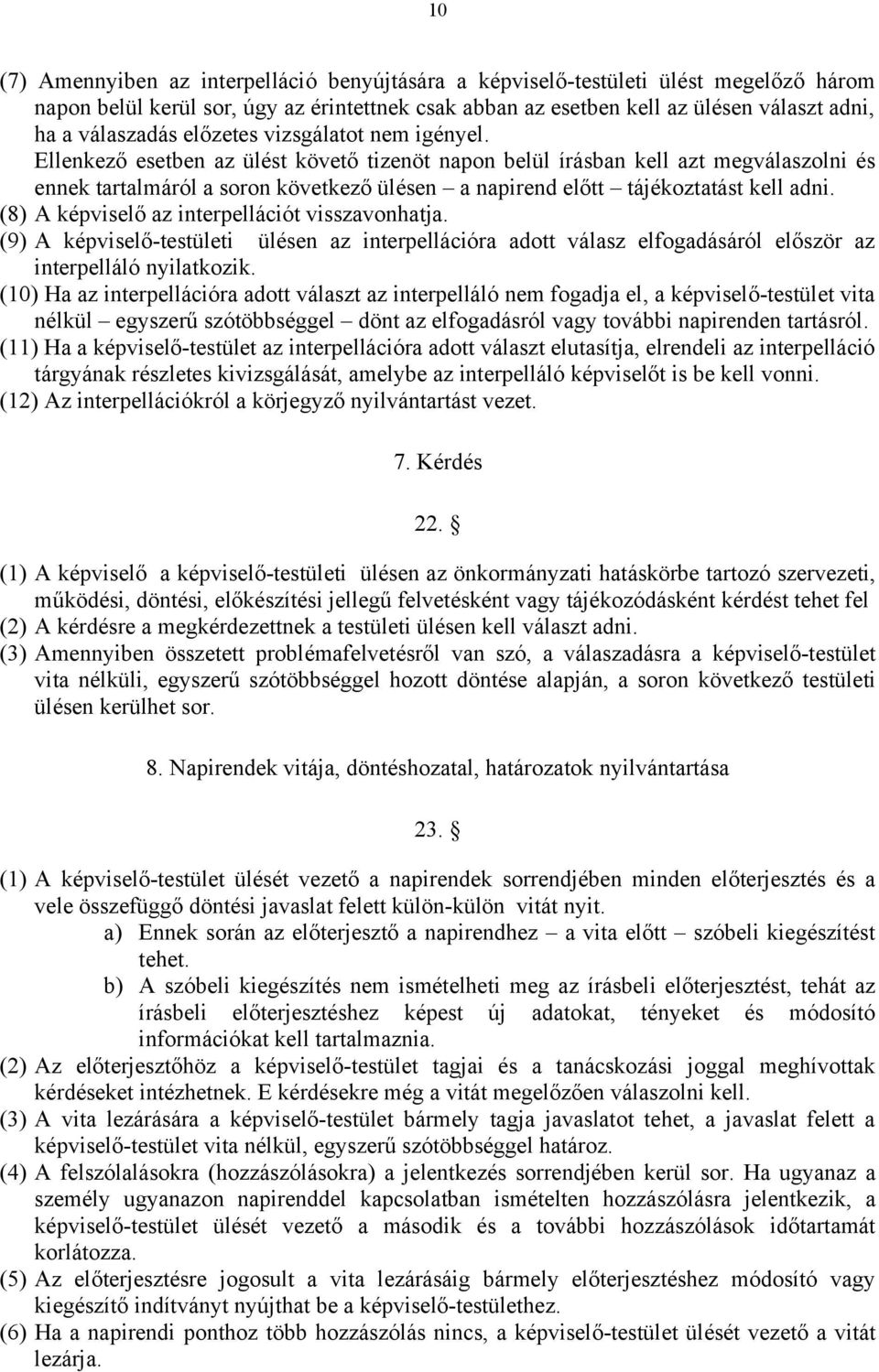 Ellenkező esetben az ülést követő tizenöt napon belül írásban kell azt megválaszolni és ennek tartalmáról a soron következő ülésen a napirend előtt tájékoztatást kell adni.