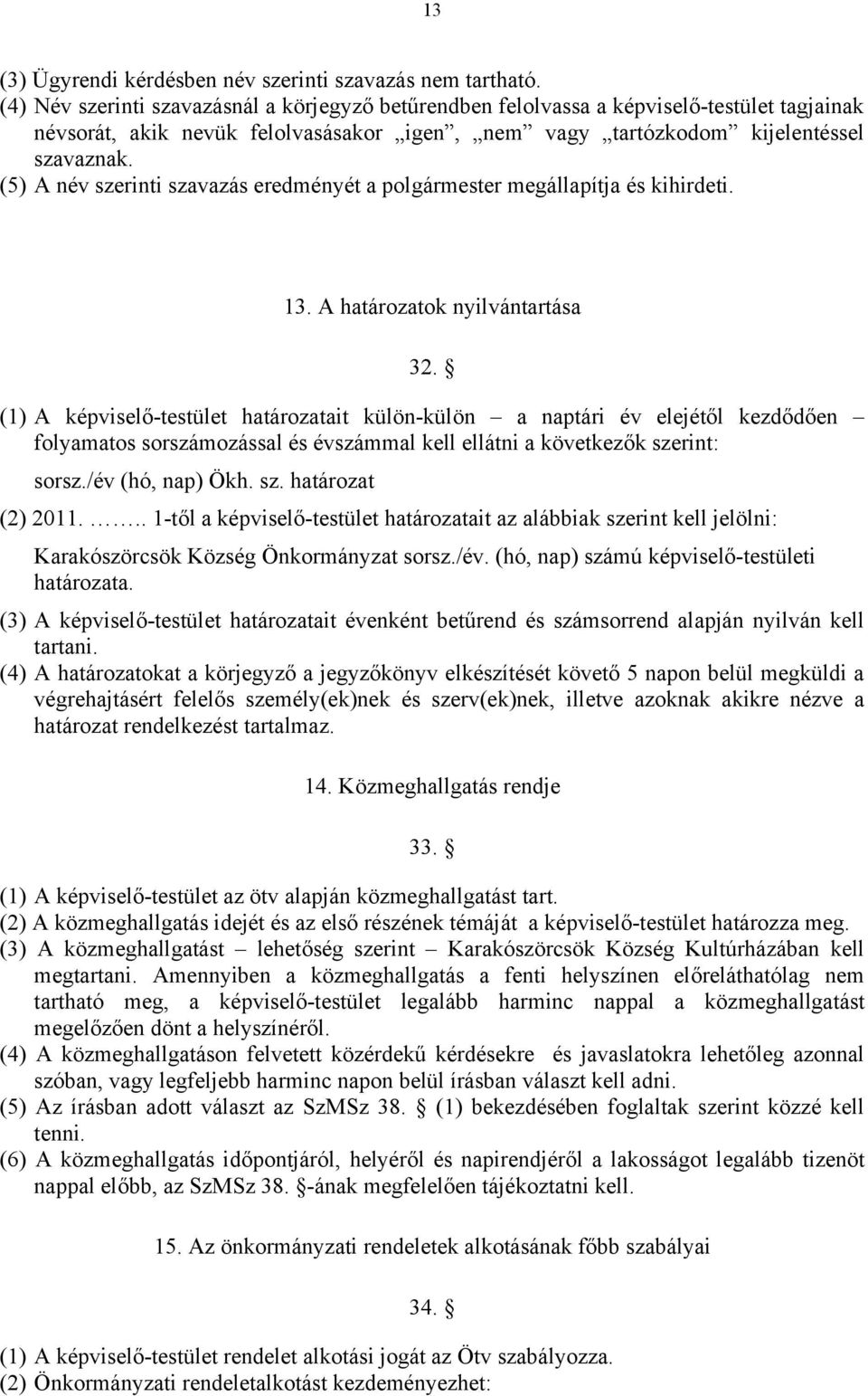 (5) A név szerinti szavazás eredményét a polgármester megállapítja és kihirdeti. 13. A határozatok nyilvántartása 32.