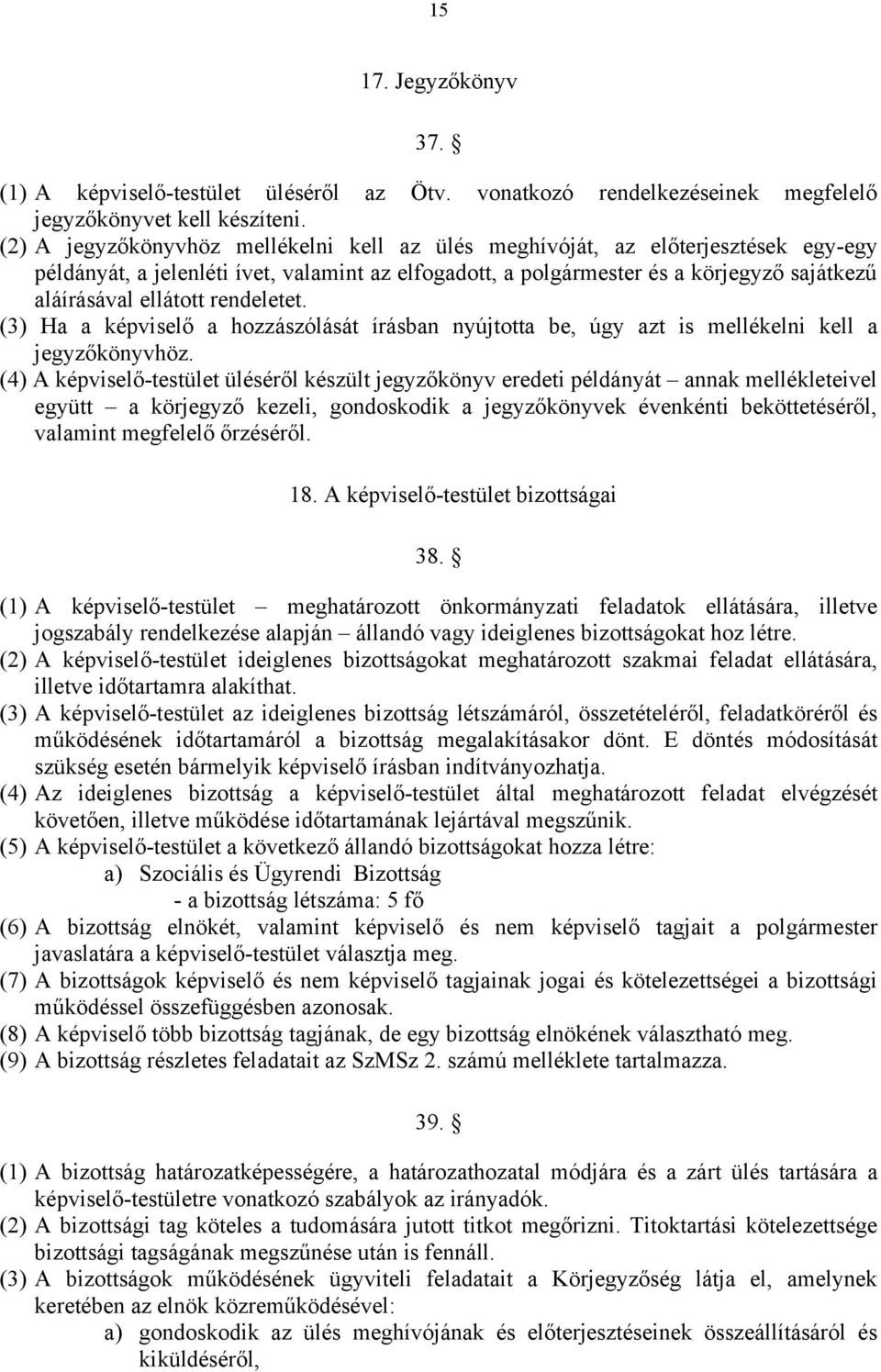 rendeletet. (3) Ha a képviselő a hozzászólását írásban nyújtotta be, úgy azt is mellékelni kell a jegyzőkönyvhöz.