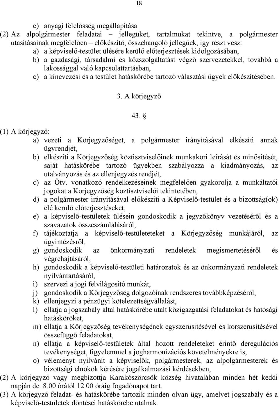 előterjesztések kidolgozásában, b) a gazdasági, társadalmi és közszolgáltatást végző szervezetekkel, továbbá a lakossággal való kapcsolattartásban, c) a kinevezési és a testület hatáskörébe tartozó