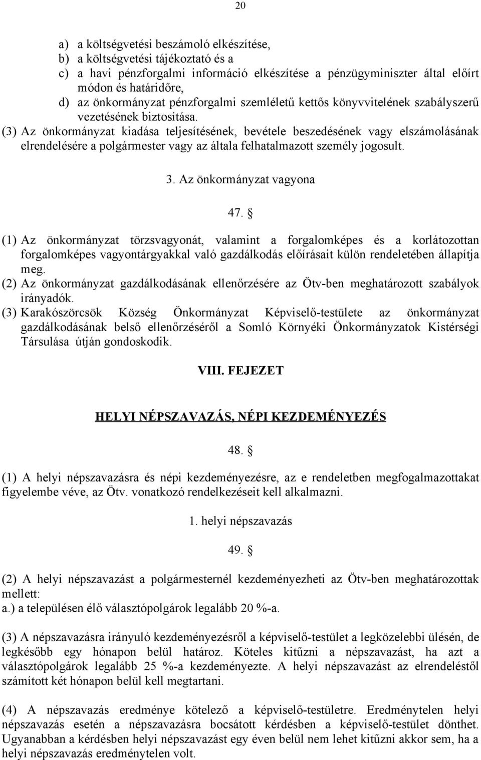 (3) Az önkormányzat kiadása teljesítésének, bevétele beszedésének vagy elszámolásának elrendelésére a polgármester vagy az általa felhatalmazott személy jogosult. 3. Az önkormányzat vagyona 47.