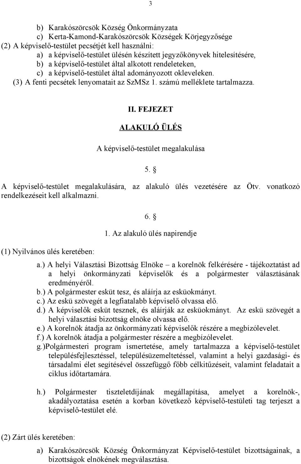 számú melléklete tartalmazza. II. FEJEZET ALAKULÓ ÜLÉS A képviselő-testület megalakulása 5. A képviselő-testület megalakulására, az alakuló ülés vezetésére az Ötv.