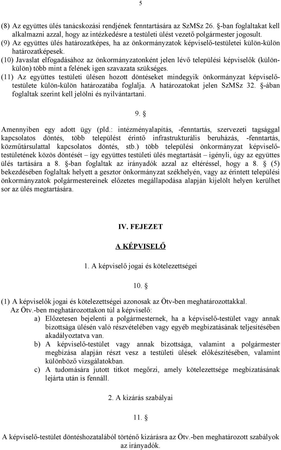 (10) Javaslat elfogadásához az önkormányzatonként jelen lévő települési képviselők (különkülön) több mint a felének igen szavazata szükséges.