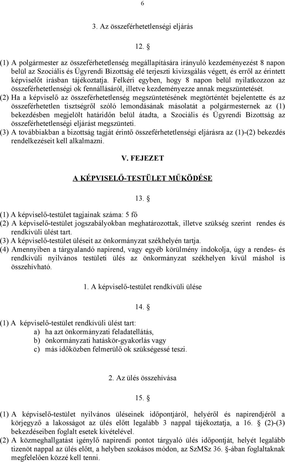 írásban tájékoztatja. Felkéri egyben, hogy 8 napon belül nyilatkozzon az összeférhetetlenségi ok fennállásáról, illetve kezdeményezze annak megszüntetését.