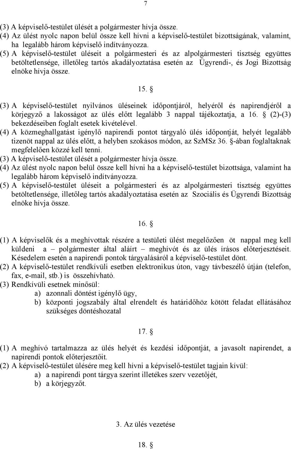 15. (3) A képviselő-testület nyilvános üléseinek időpontjáról, helyéről és napirendjéről a körjegyző a lakosságot az ülés előtt legalább 3 nappal tájékoztatja, a 16.