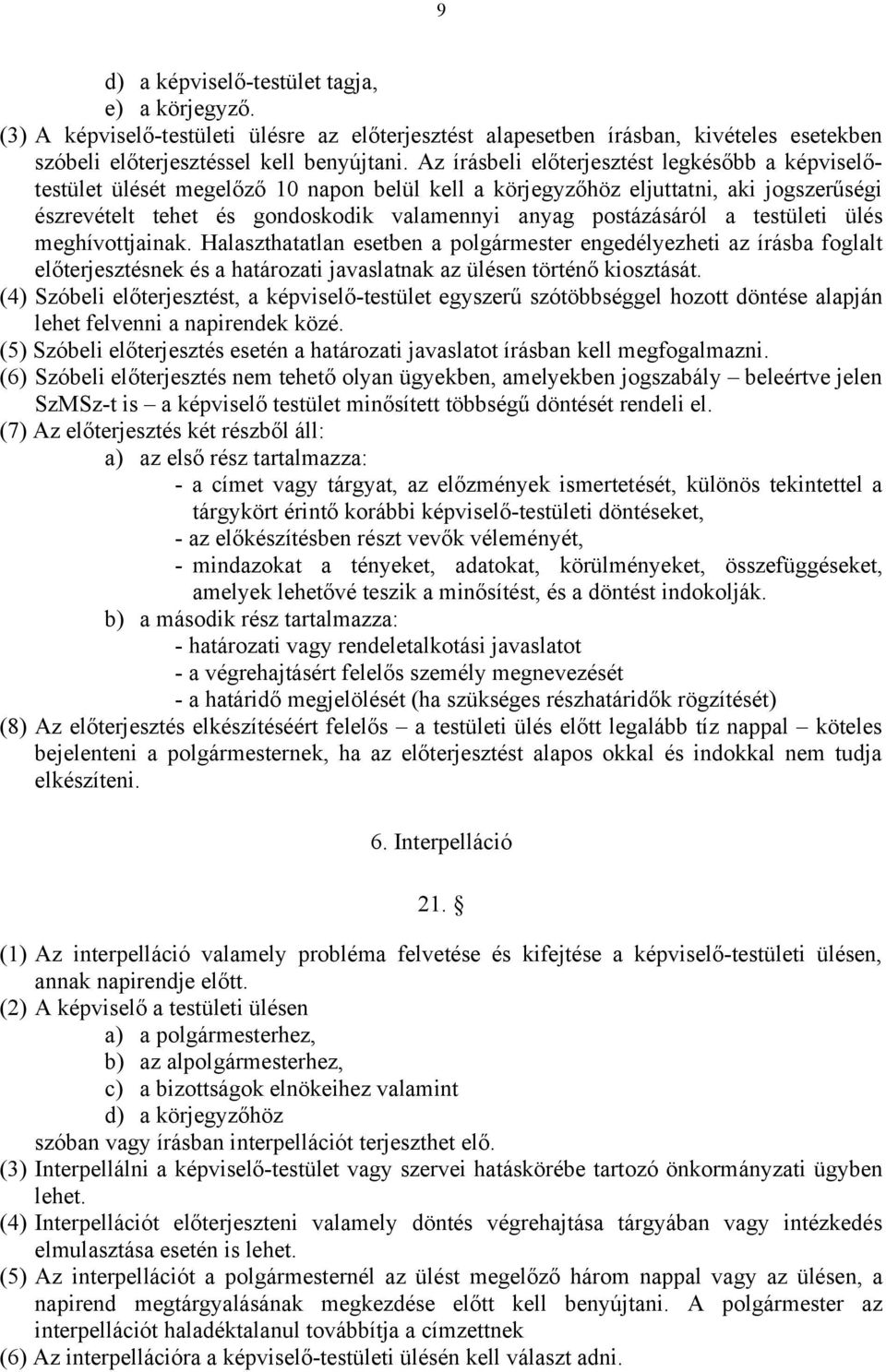 a testületi ülés meghívottjainak. Halaszthatatlan esetben a polgármester engedélyezheti az írásba foglalt előterjesztésnek és a határozati javaslatnak az ülésen történő kiosztását.