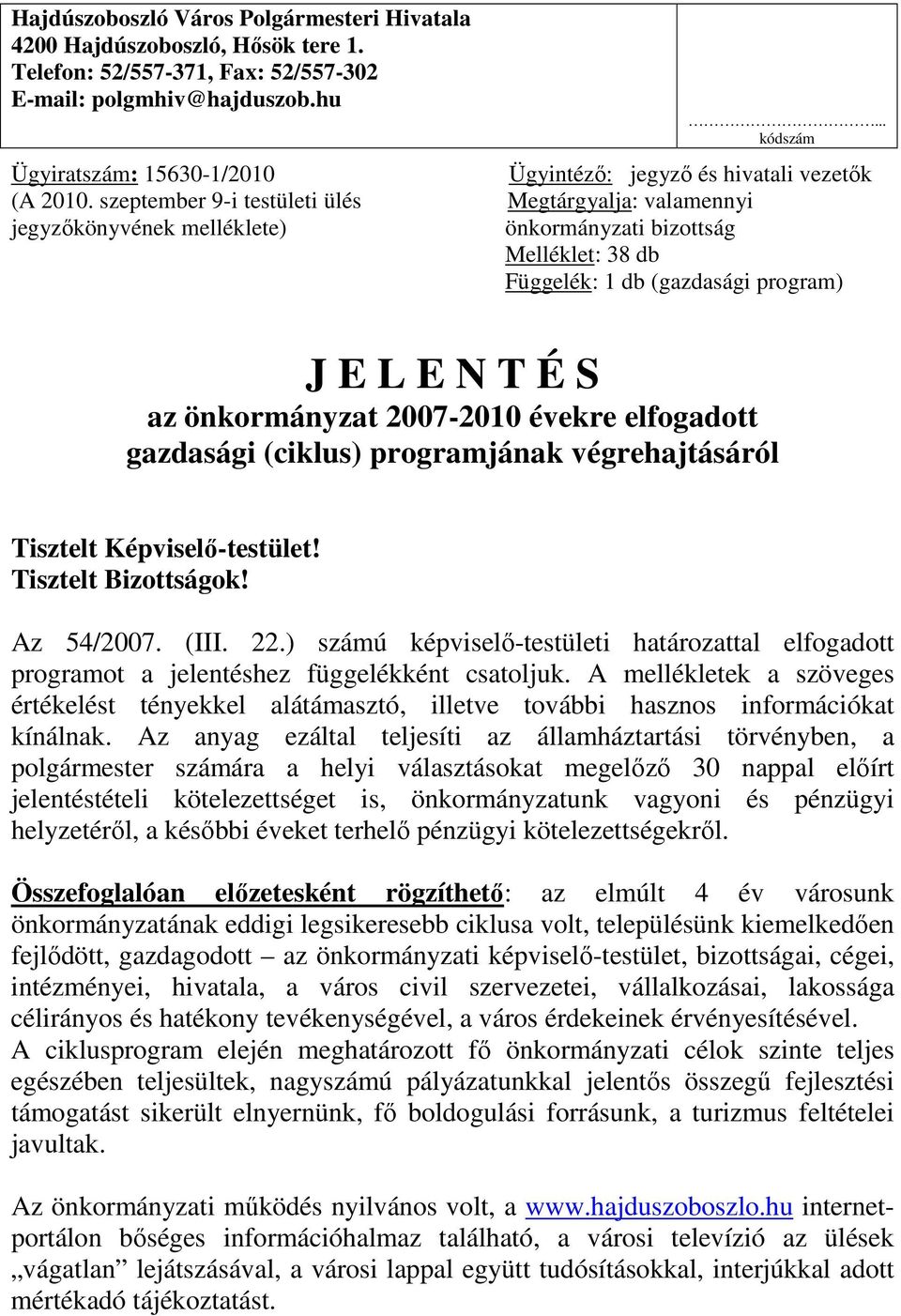 szeptember 9-i testületi ülés Megtárgyalja: valamennyi jegyzıkönyvének melléklete) önkormányzati bizottság Melléklet: 38 db Függelék: 1 db (gazdasági program) J E L E N T É S az önkormányzat