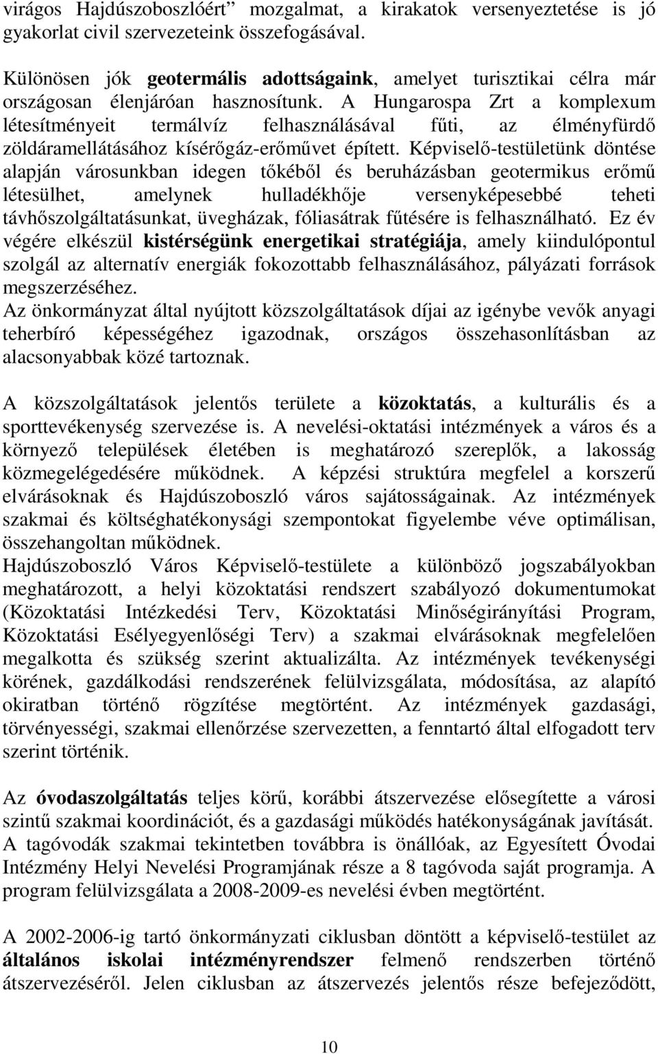 A Hungarospa Zrt a komplexum létesítményeit termálvíz felhasználásával főti, az élményfürdı zöldáramellátásához kísérıgáz-erımővet épített.