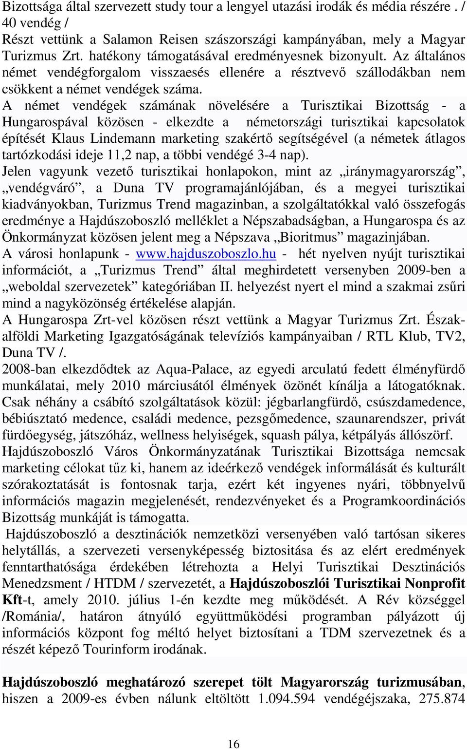 A német vendégek számának növelésére a Turisztikai Bizottság - a Hungarospával közösen - elkezdte a németországi turisztikai kapcsolatok építését Klaus Lindemann marketing szakértı segítségével (a