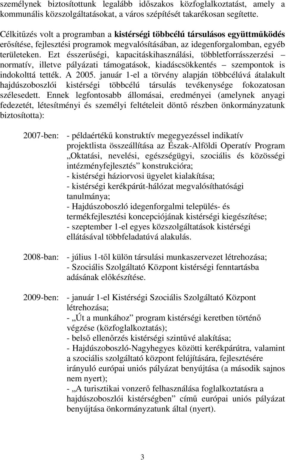 Ezt ésszerőségi, kapacitáskihasználási, többletforrásszerzési normatív, illetve pályázati támogatások, kiadáscsökkentés szempontok is indokolttá tették. A 2005.