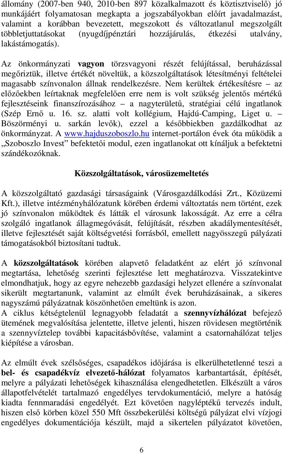 Az önkormányzati vagyon törzsvagyoni részét felújítással, beruházással megıriztük, illetve értékét növeltük, a közszolgáltatások létesítményi feltételei magasabb színvonalon állnak rendelkezésre.