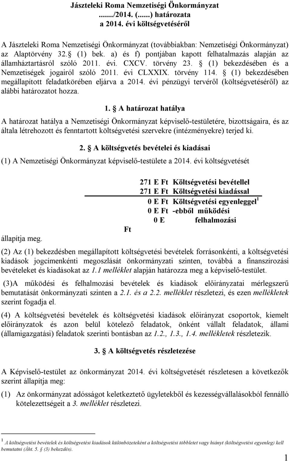 (1) bekezdésében megállapított feladatkörében eljárva a 2014. évi pénzügyi tervéről (költségvetéséről) az alábbi határozatot hozza. 1.