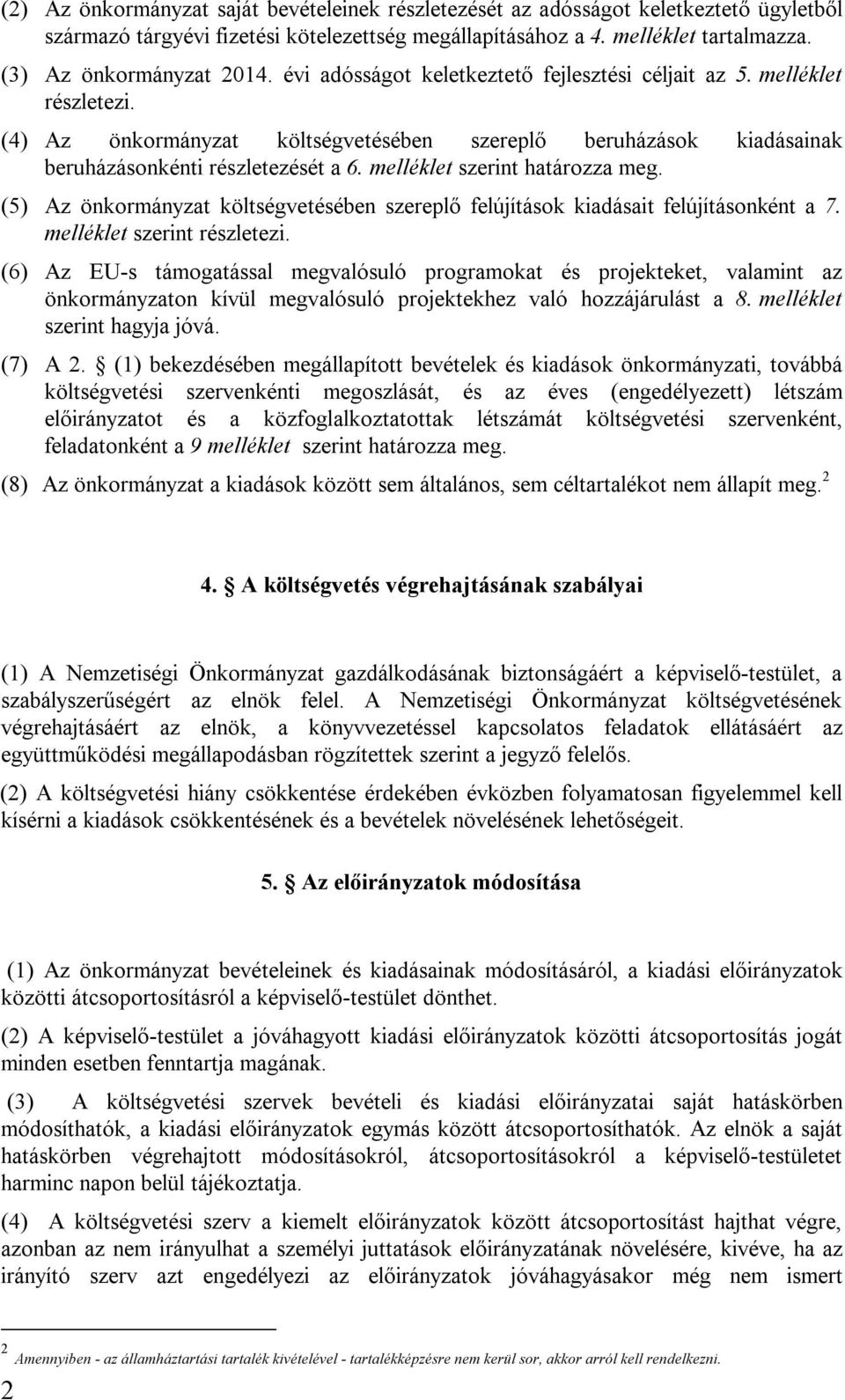 melléklet szerint határozza meg. (5) Az önkormányzat költségvetésében szereplő felújítások kiadásait felújításonként a 7. melléklet szerint részletezi.