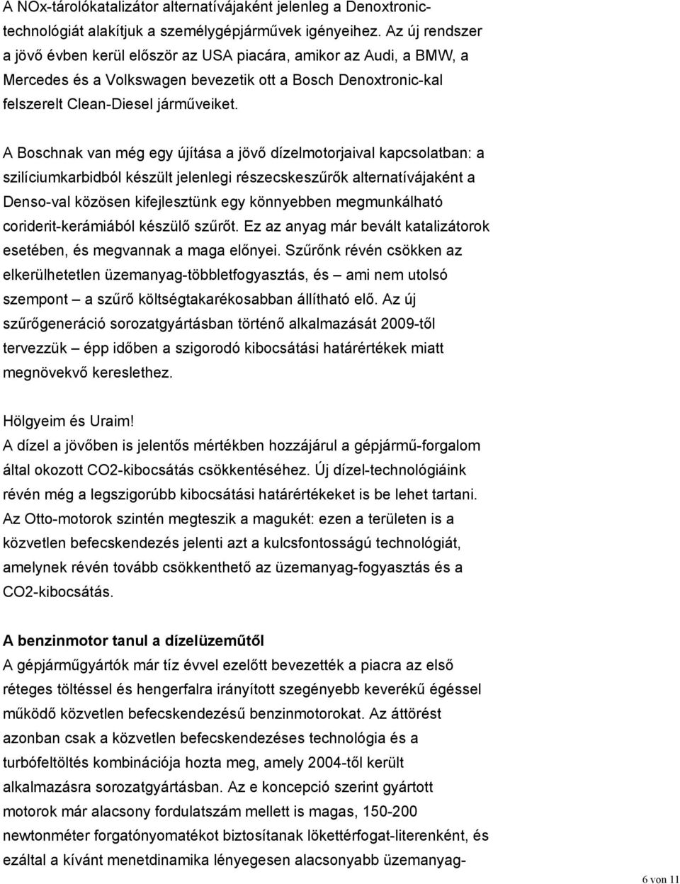 A Boschnak van még egy újítása a jövő dízelmotorjaival kapcsolatban: a szilíciumkarbidból készült jelenlegi részecskeszűrők alternatívájaként a Denso-val közösen kifejlesztünk egy könnyebben