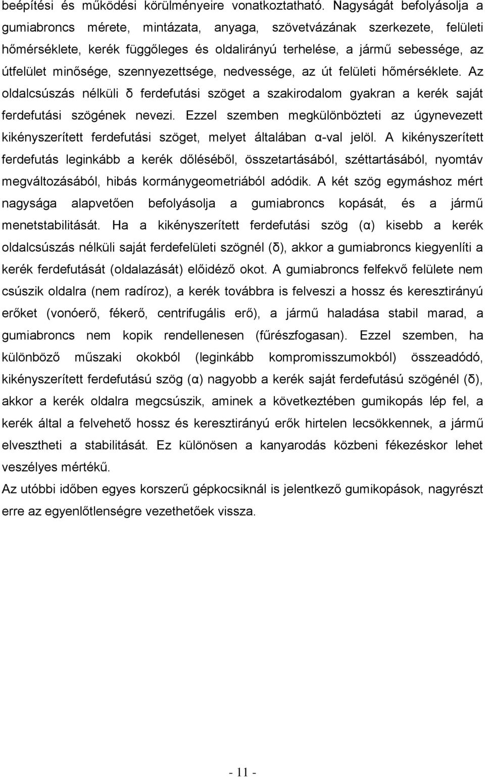 szennyezettsége, nedvessége, az út felületi hőmérséklete. Az oldalcsúszás nélküli δ ferdefutási szöget a szakirodalom gyakran a kerék saját ferdefutási szögének nevezi.