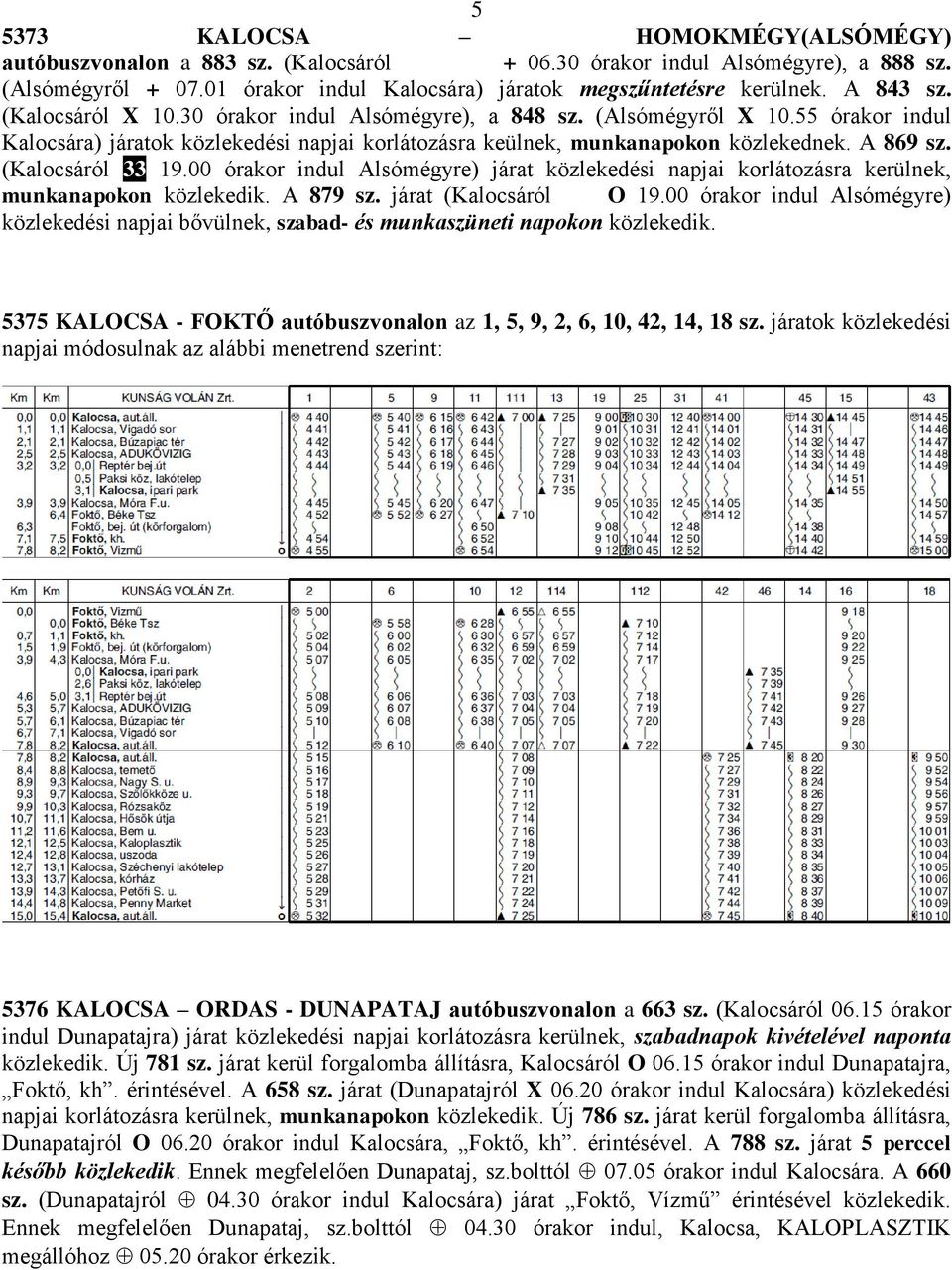 (Kalocsáról 33 19.00 órakor indul Alsómégyre) járat közlekedési napjai korlátozásra kerülnek, munkanapokon közlekedik. A 879 sz. járat (Kalocsáról O 19.