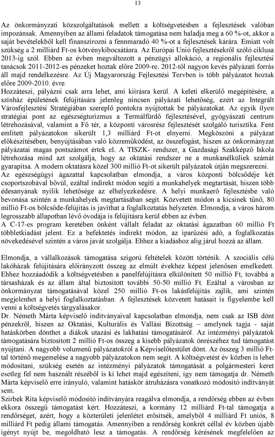 Emiatt volt szükség a 2 milliárd Ft-os kötvénykibocsátásra. Az Európai Unió fejlesztésekről szóló ciklusa 2013-ig szól.