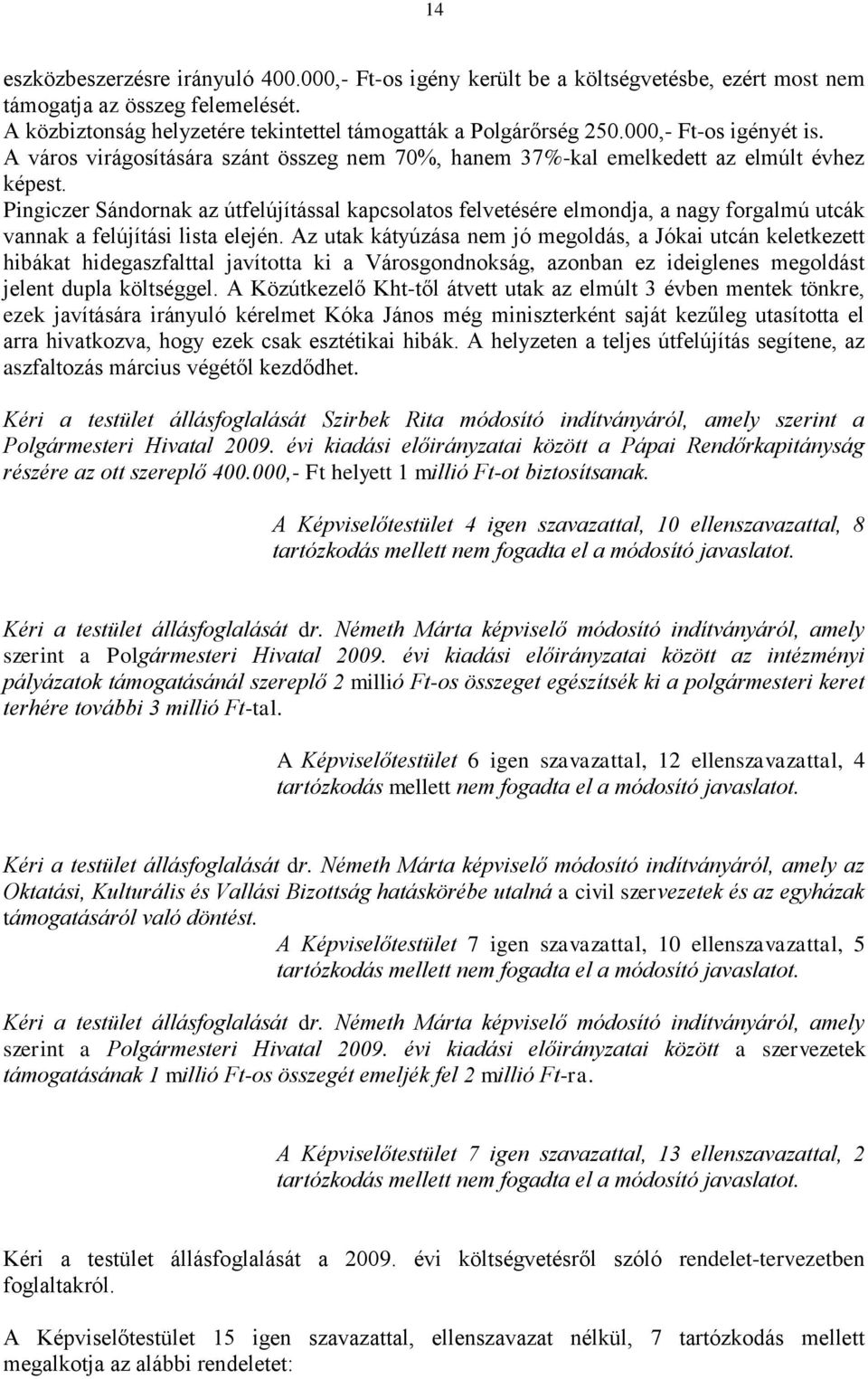 Pingiczer Sándornak az útfelújítással kapcsolatos felvetésére elmondja, a nagy forgalmú utcák vannak a felújítási lista elején.