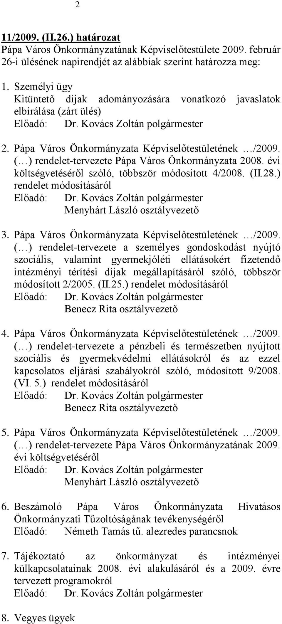 ( ) rendelet-tervezete Pápa Város Önkormányzata 2008. évi költségvetéséről szóló, többször módosított 4/2008. (II.28.) rendelet módosításáról Előadó: Menyhárt László osztályvezető 3.