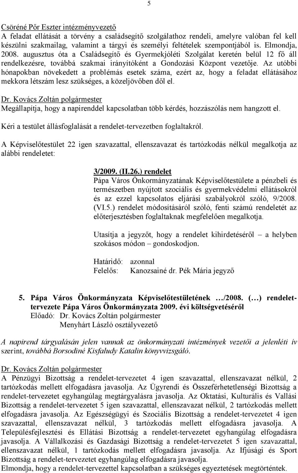 Az utóbbi hónapokban növekedett a problémás esetek száma, ezért az, hogy a feladat ellátásához mekkora létszám lesz szükséges, a közeljövőben dől el.