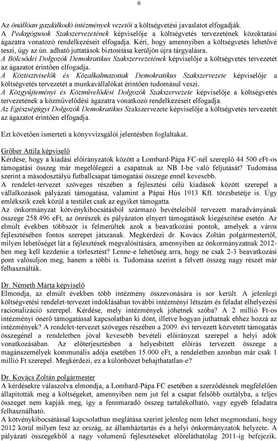 adható juttatások biztosítása kerüljön újra tárgyalásra. A Bölcsődei Dolgozók Demokratikus Szakszervezetének képviselője a költségvetés tervezetét az ágazatot érintően elfogadja.