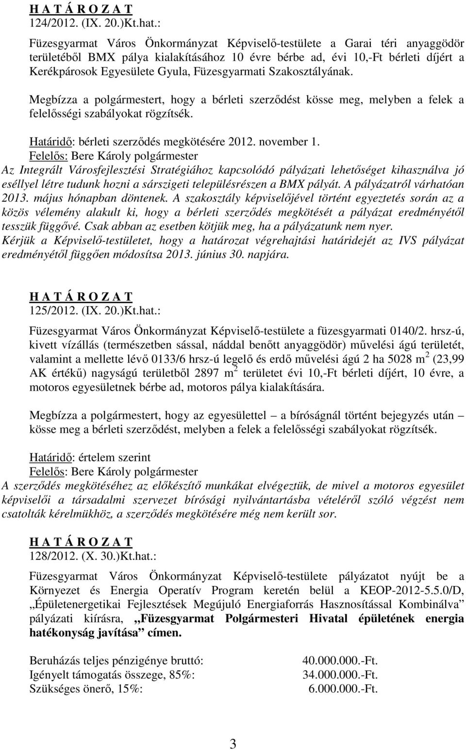 Füzesgyarmati Szakosztályának. Megbízza a polgármestert, hogy a bérleti szerződést kösse meg, melyben a felek a felelősségi szabályokat rögzítsék. Határidő: bérleti szerződés megkötésére 2012.