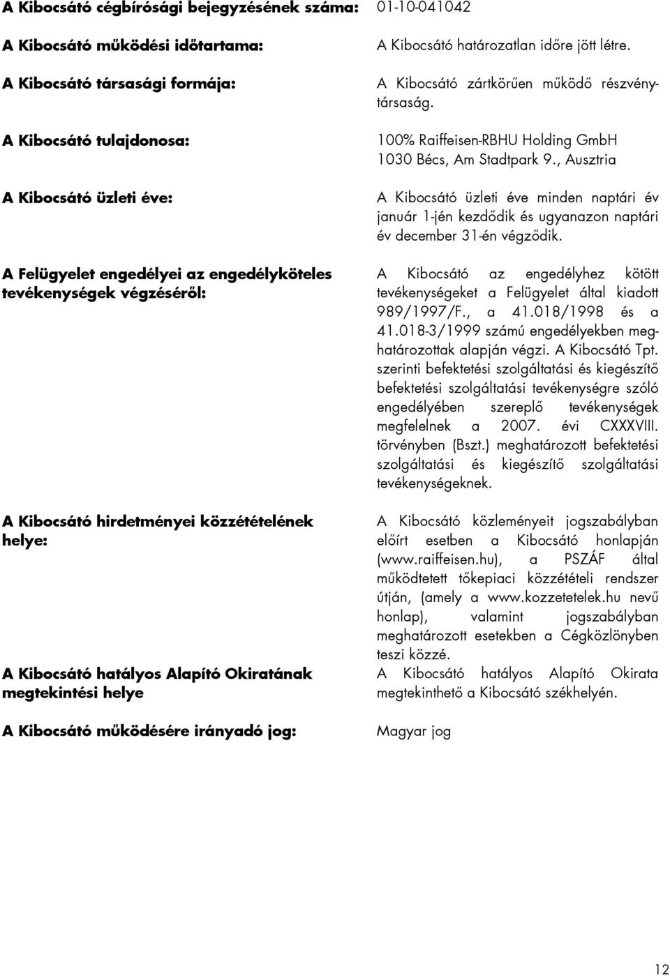 határozatlan időre jött létre. A Kibocsátó zártkörűen működő részvénytársaság. 100% Raiffeisen-RBHU Holding GmbH 1030 Bécs, Am Stadtpark 9.