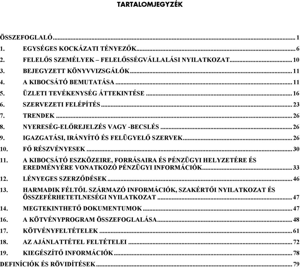 .. 30 11. A KIBOCSÁTÓ ESZKÖZEIRE, FORRÁSAIRA ÉS PÉNZÜGYI HELYZETÉRE ÉS EREDMÉNYÉRE VONATKOZÓ PÉNZÜGYI INFORMÁCIÓK... 33 12. LÉNYEGES SZERZŐDÉSEK... 46 13.