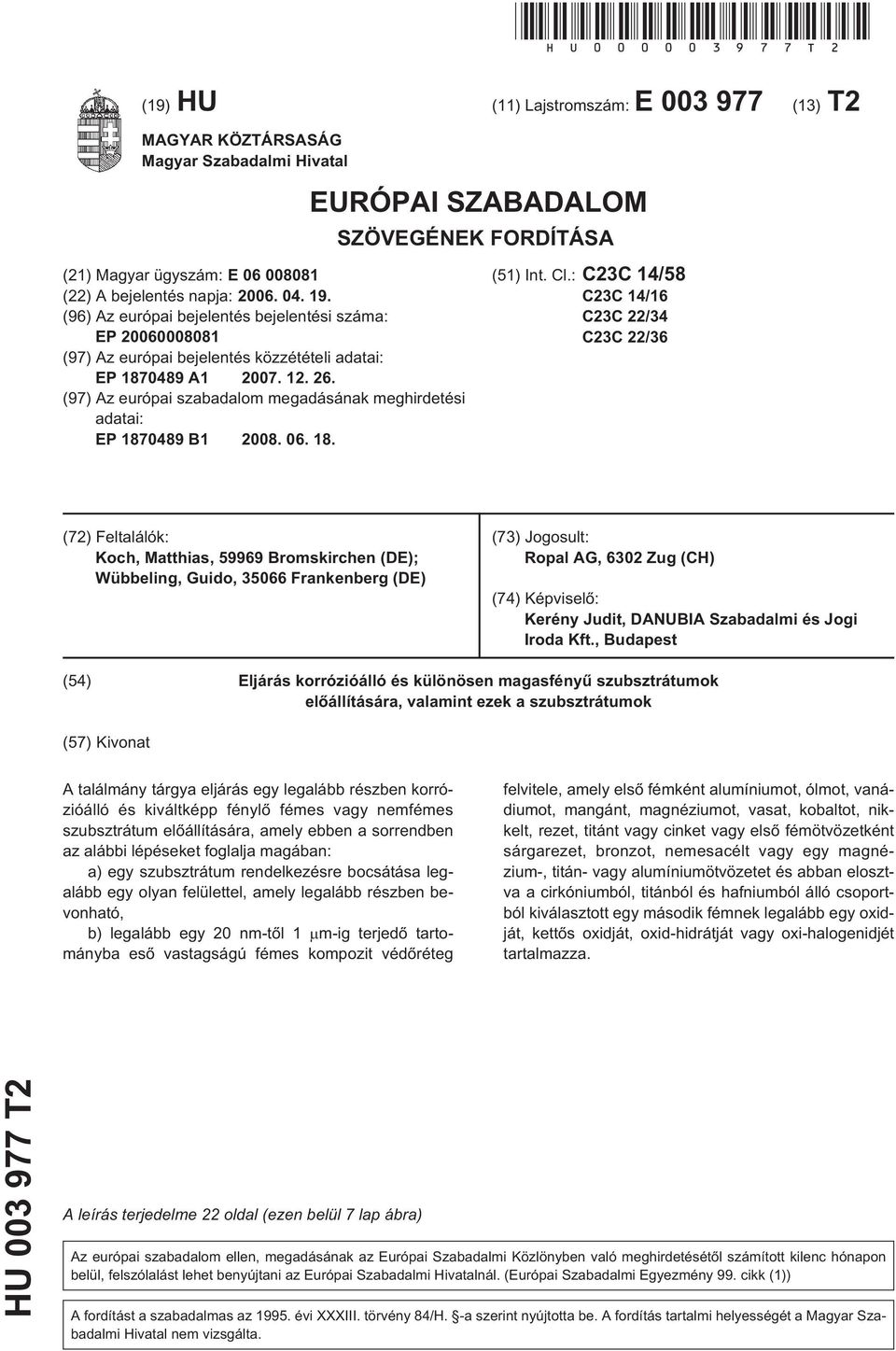 (97) Az európai szabadalom megadásának meghirdetési adatai: EP 1870489 B1 08. 06. 18. EURÓPAI SZABADALOM SZÖVEGÉNEK FORDÍTÁSA (1) Int. Cl.