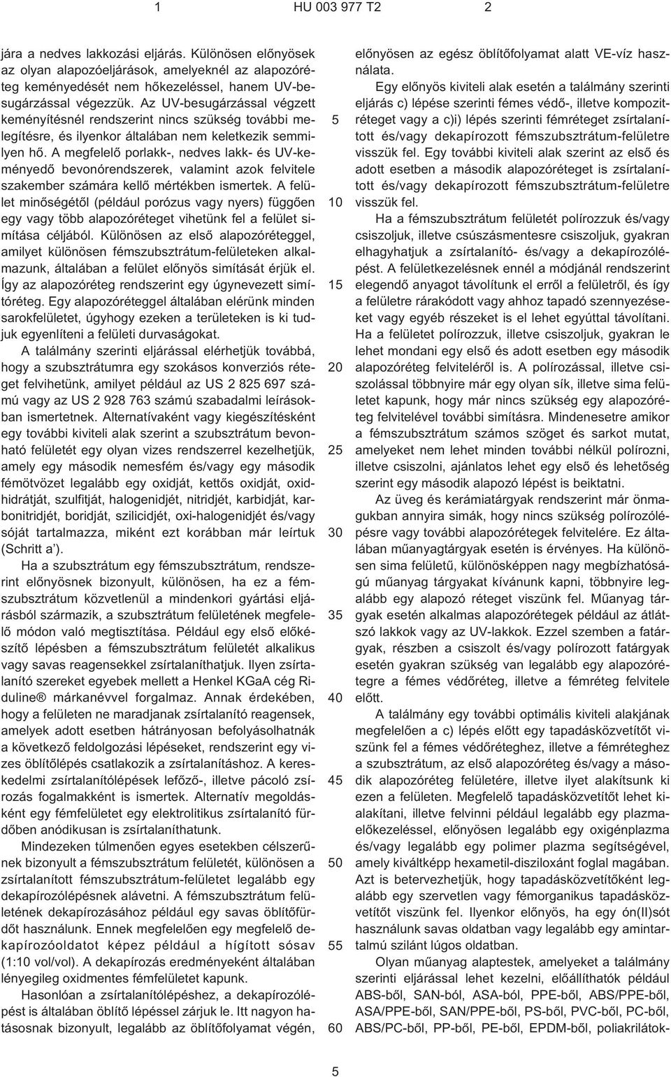 A megfelelõ porlakk¹, nedves lakk- és UV¹keményedõ bevonórendszerek, valamint azok felvitele szakember számára kellõ mértékben ismertek.