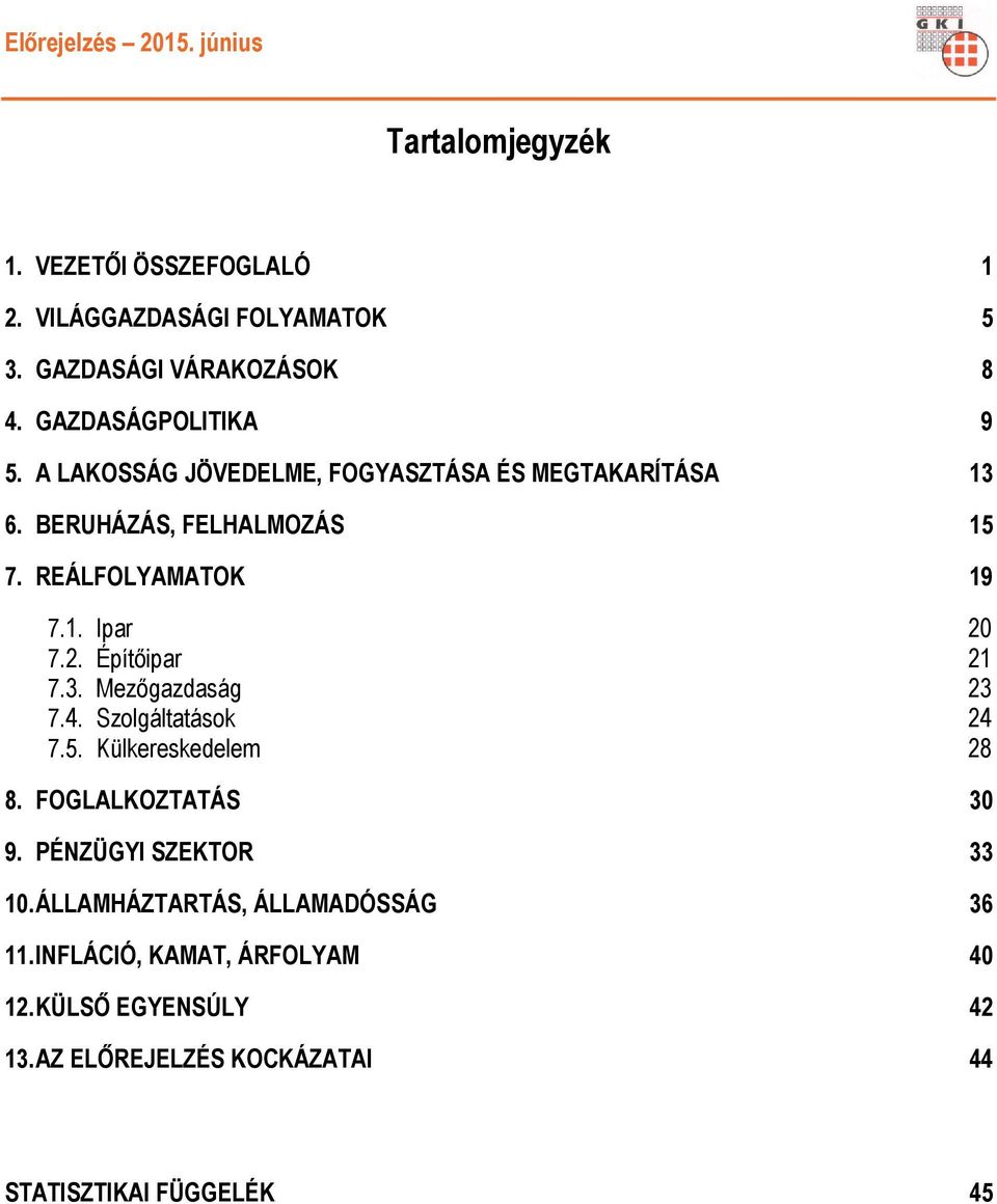 7.2. Építőipar 21 7.3. Mezőgazdaság 23 7.4. Szolgáltatások 24 7.5. Külkereskedelem 28 8. FOGLALKOZTATÁS 30 9.