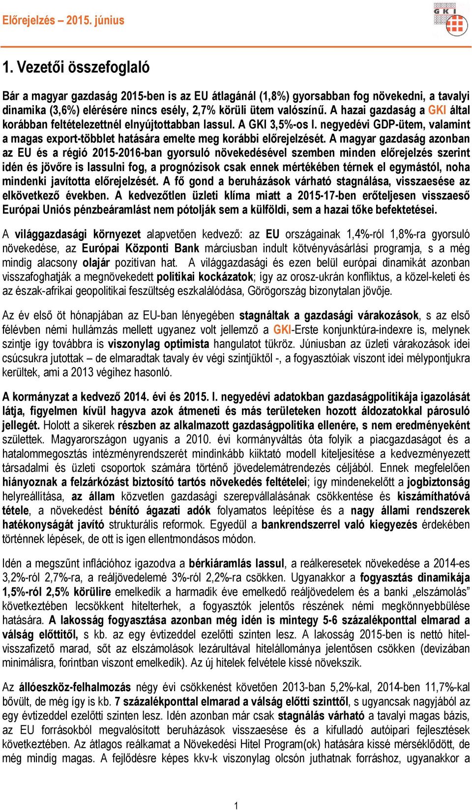 A magyar gazdaság azonban az EU és a régió 2015-2016-ban gyorsuló növekedésével szemben minden előrejelzés szerint idén és jövőre is lassulni fog, a prognózisok csak ennek mértékében térnek el