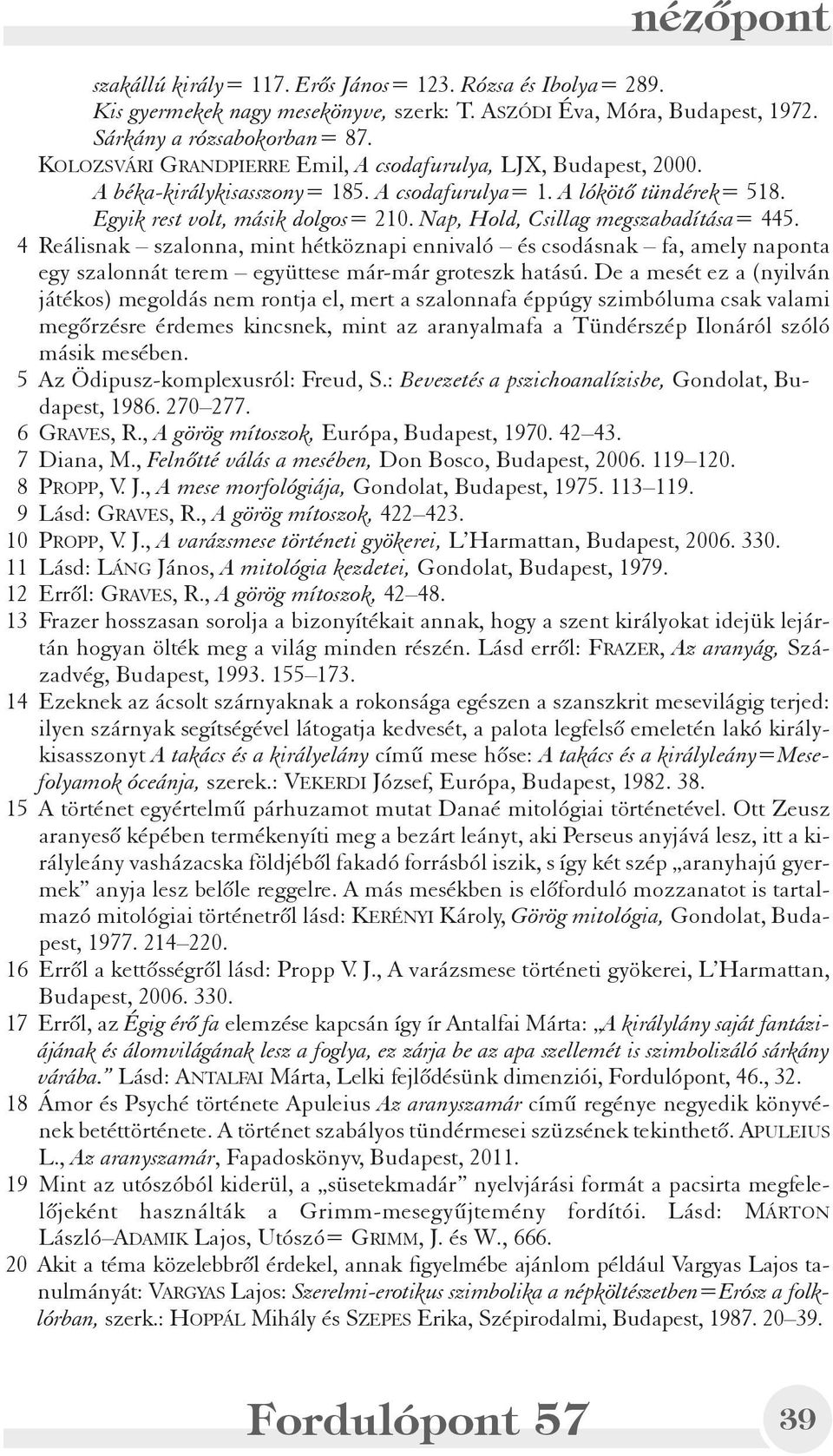 Nap, Hold, Csillag megszabadítása= 445. 4 Reálisnak szalonna, mint hétköznapi ennivaló és csodásnak fa, amely naponta egy szalonnát terem együttese már-már groteszk hatású.