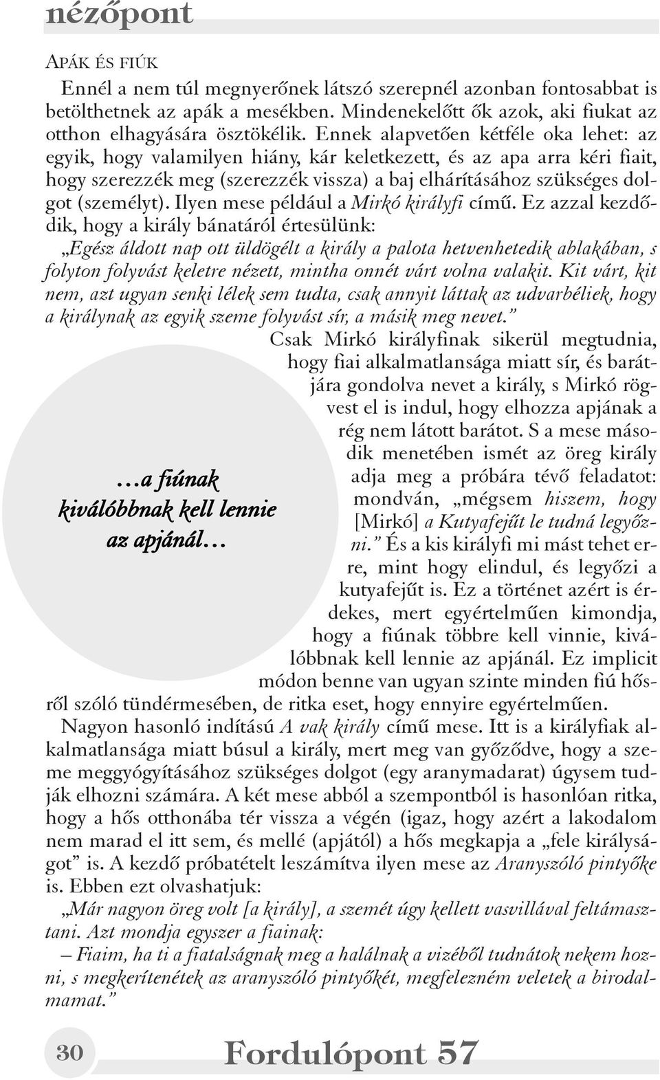 Ennek alapvetõen kétféle oka lehet: az egyik, hogy valamilyen hiány, kár keletkezett, és az apa arra kéri fiait, hogy szerezzék meg (szerezzék vissza) a baj elhárításához szükséges dolgot (személyt).