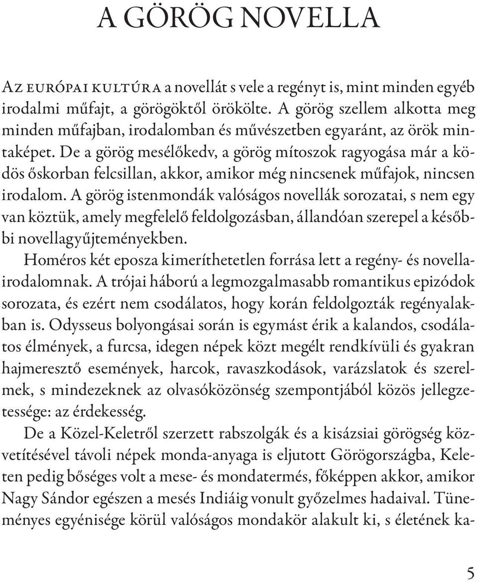 De a görög mesélőkedv, a görög mítoszok ragyogása már a ködös őskorban felcsillan, akkor, amikor még nincsenek műfajok, nincsen irodalom.