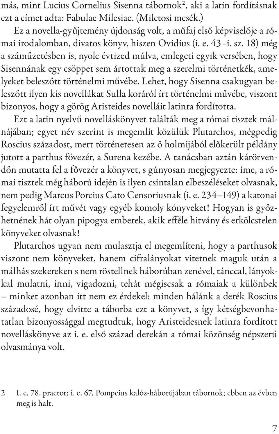 18) még a száműzetésben is, nyolc évtized múlva, emlegeti egyik versében, hogy Sisennának egy csöppet sem ártottak meg a szerelmi történetkék, amelyeket beleszőtt történelmi művébe.