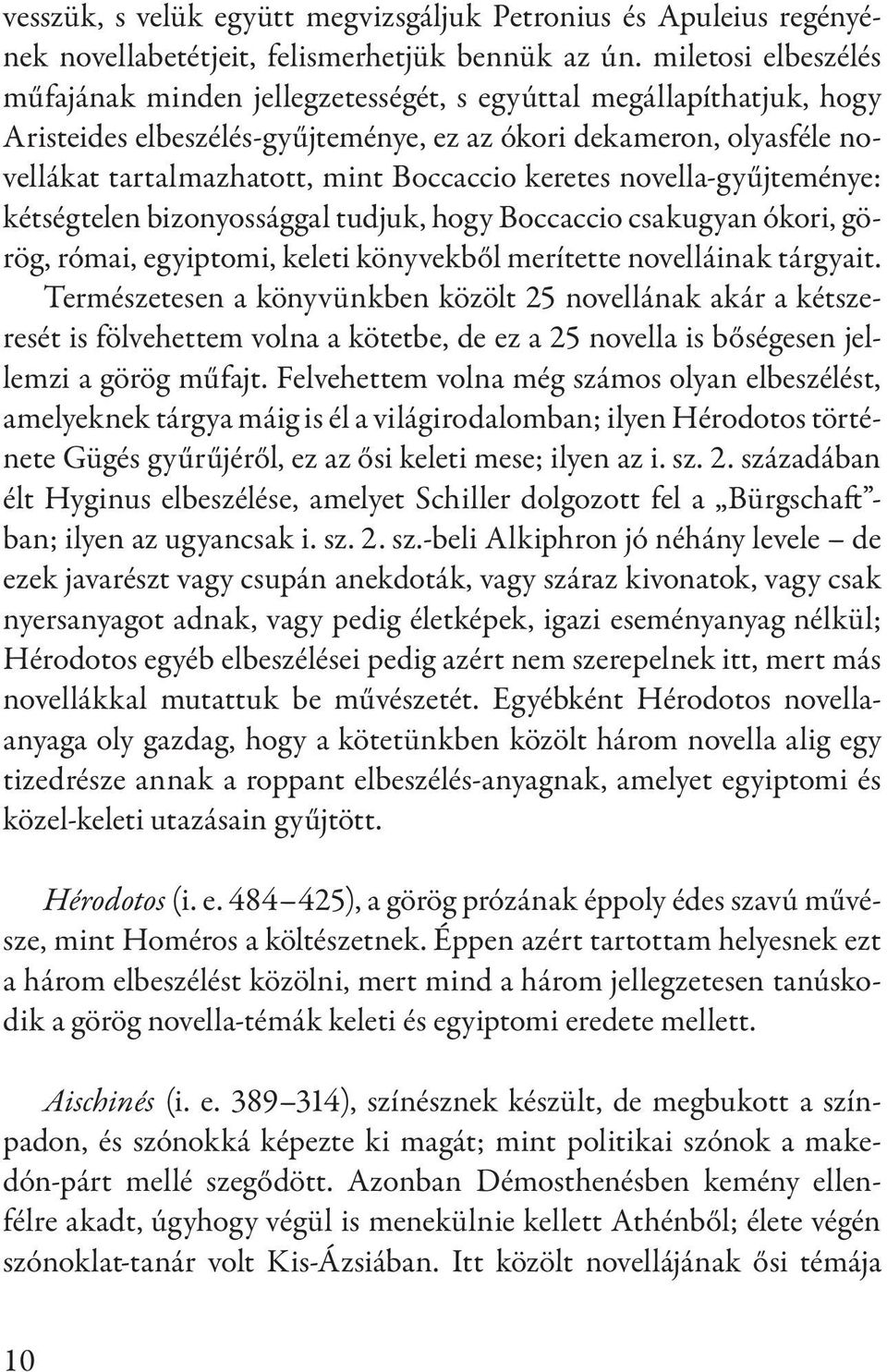 keretes novella-gyűjteménye: kétségtelen bizonyossággal tudjuk, hogy Boccaccio csakugyan ókori, görög, római, egyiptomi, keleti könyvekből merítette novelláinak tárgyait.