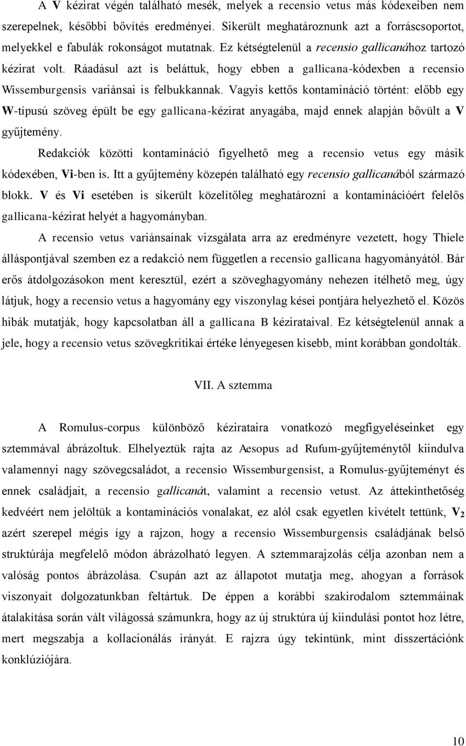 Ráadásul azt is beláttuk, hogy ebben a gallicana-kódexben a recensio Wissemburgensis variánsai is felbukkannak.