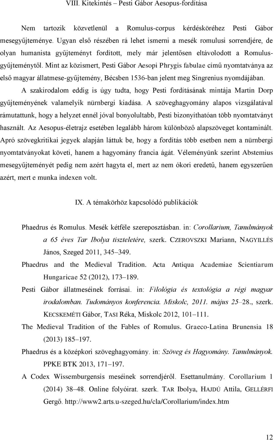 Mint az közismert, Pesti Gábor Aesopi Phrygis fabulae című nyomtatványa az első magyar állatmese-gyűjtemény, Bécsben 1536-ban jelent meg Singrenius nyomdájában.