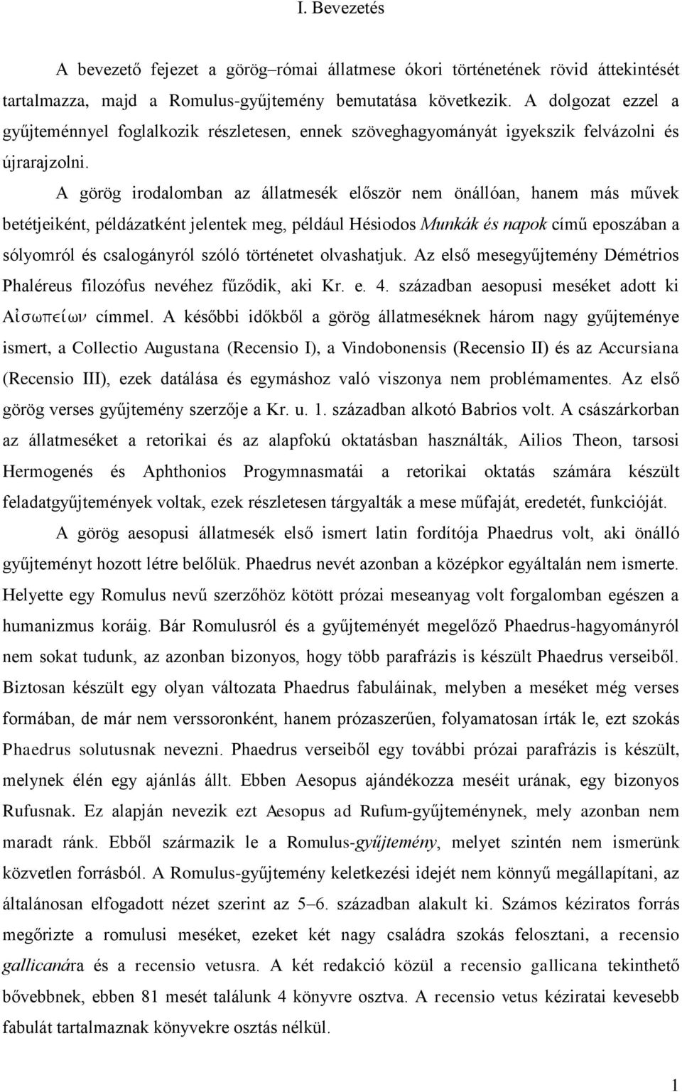 A görög irodalomban az állatmesék először nem önállóan, hanem más művek betétjeiként, példázatként jelentek meg, például Hésiodos Munkák és napok című eposzában a sólyomról és csalogányról szóló