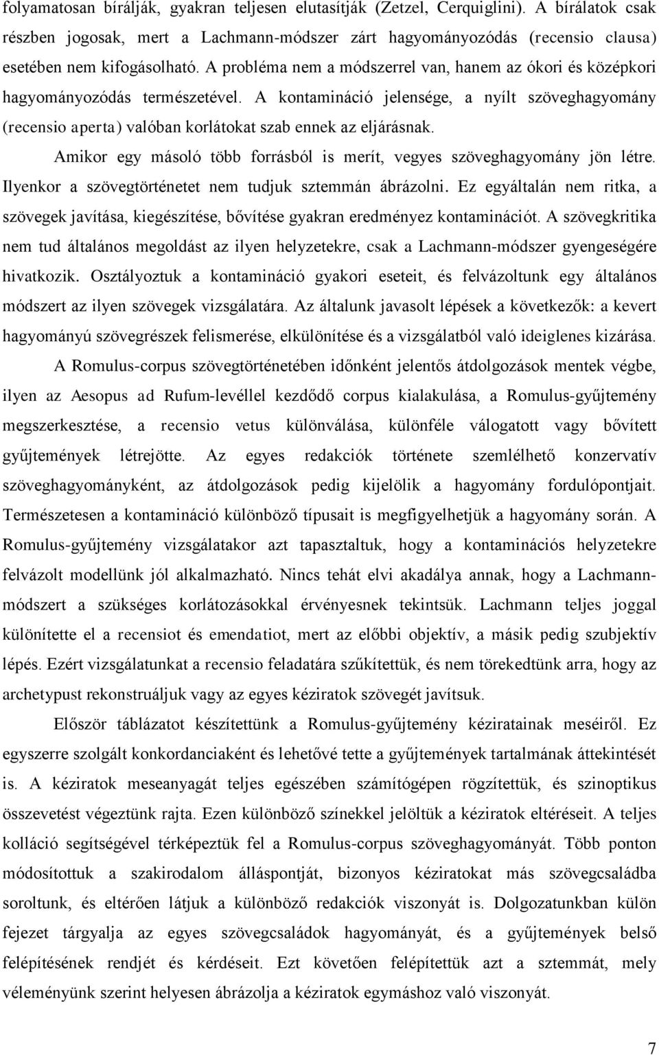 A kontamináció jelensége, a nyílt szöveghagyomány (recensio aperta) valóban korlátokat szab ennek az eljárásnak. Amikor egy másoló több forrásból is merít, vegyes szöveghagyomány jön létre.