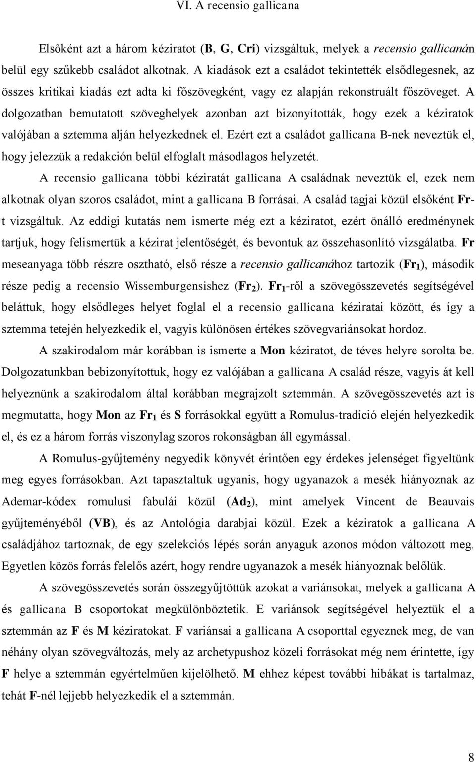 A dolgozatban bemutatott szöveghelyek azonban azt bizonyították, hogy ezek a kéziratok valójában a sztemma alján helyezkednek el.