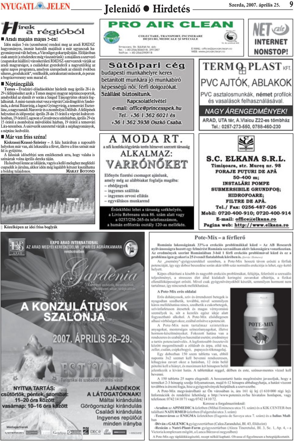 Elöljáróban csak annyit (a részletekre még visszatérünk): a majálisra a szervezõ (csapatokat kiállító) városkerületi RMDSZ-szervezetek várják az aradi magyarságot, a családokat gyerekektõl a