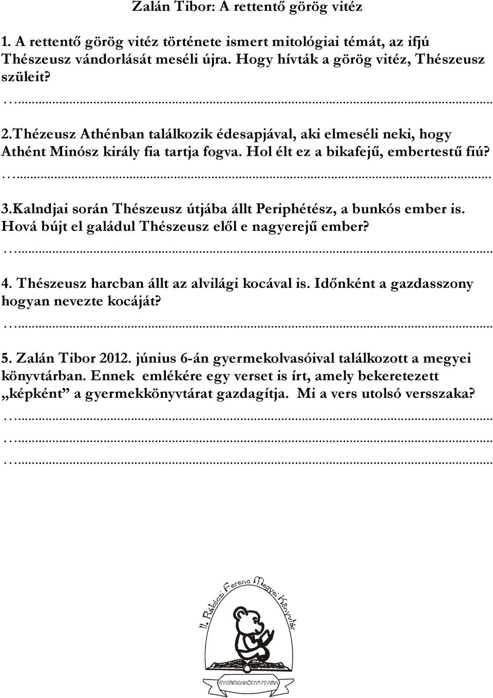 Kalndjai során Thészeusz útjába állt Periphétész, a bunkós ember is. Hová bújt el galádul Thészeusz elől e nagyerejű ember? 4. Thészeusz harcban állt az alvilági kocával is.