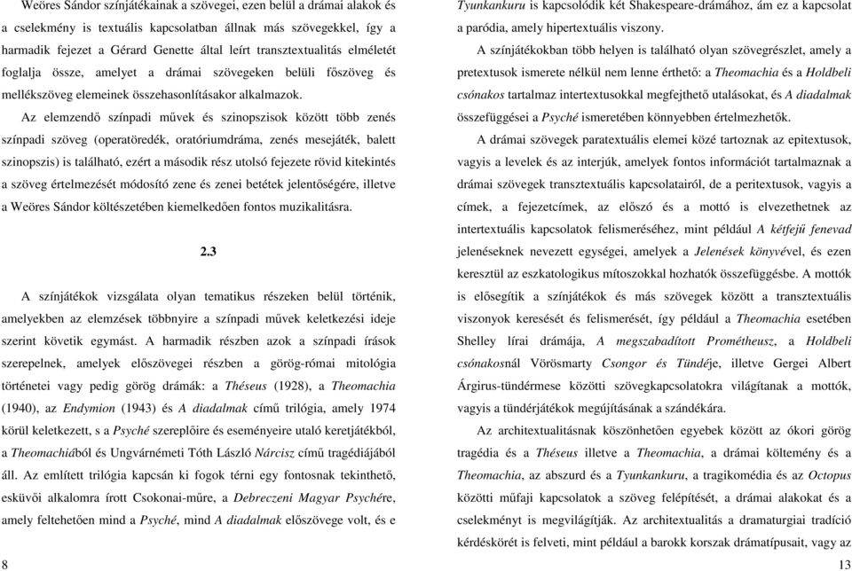 Az elemzendő színpadi művek és szinopszisok között több zenés színpadi szöveg (operatöredék, oratóriumdráma, zenés mesejáték, balett szinopszis) is található, ezért a második rész utolsó fejezete