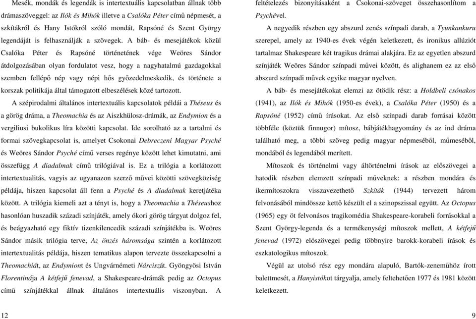 A báb- és mesejátékok közül Csalóka Péter és Rapsóné történetének vége Weöres Sándor átdolgozásában olyan fordulatot vesz, hogy a nagyhatalmú gazdagokkal szemben fellépő nép vagy népi hős