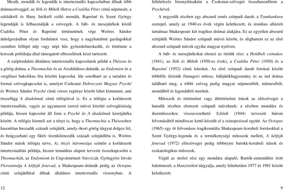 A báb- és mesejátékok közül Csalóka Péter és Rapsóné történetének vége Weöres Sándor átdolgozásában olyan fordulatot vesz, hogy a nagyhatalmú gazdagokkal szemben fellépő nép vagy népi hős