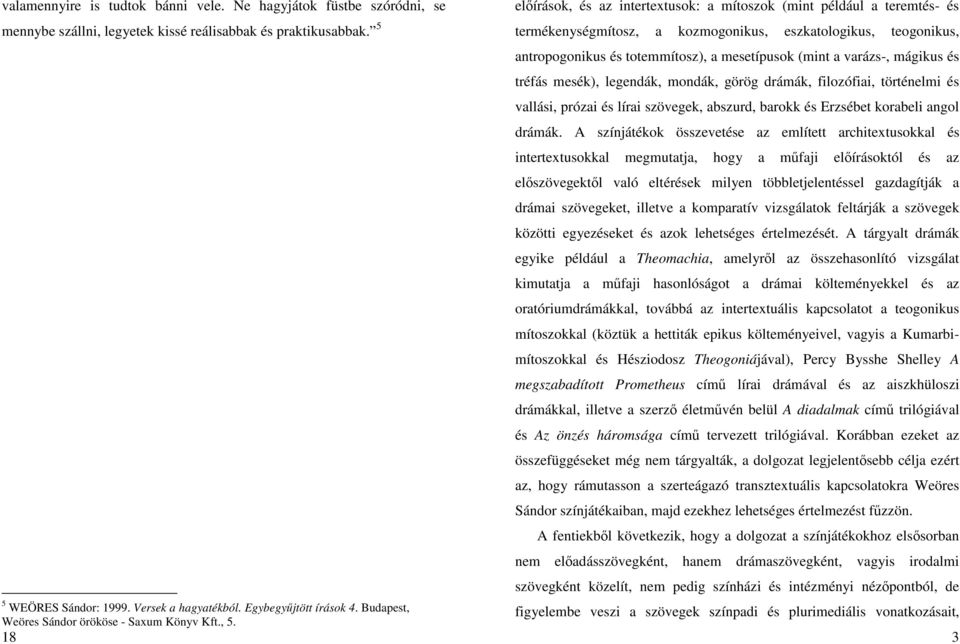 18 előírások, és az intertextusok: a mítoszok (mint például a teremtés- és termékenységmítosz, a kozmogonikus, eszkatologikus, teogonikus, antropogonikus és totemmítosz), a mesetípusok (mint a