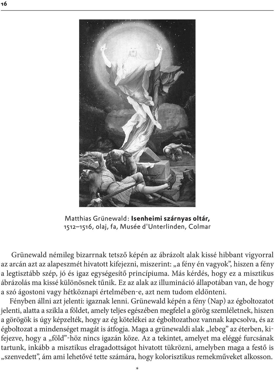 Ez az alak az illumináció állapotában van, de hogy a szó ágostoni vagy hétköznapi értelmében-e, azt nem tudom eldönteni. Fényben állni azt jelenti: igaznak lenni.