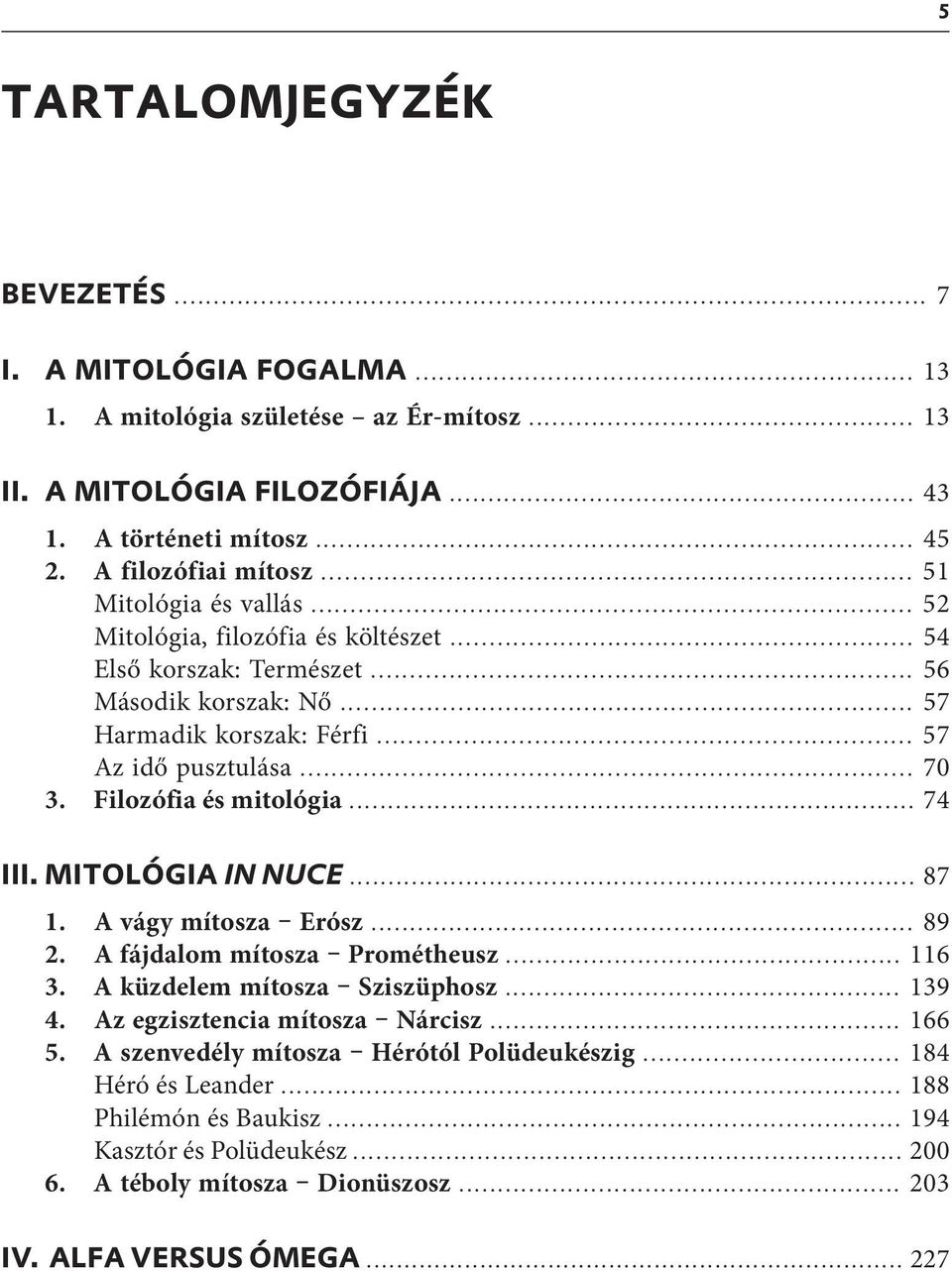 Filozófia és mitológia... 74 III. MITOLÓGIA IN NUCE... 87 1. A vágy mítosza Erósz... 89 2. A fájdalom mítosza Prométheusz... 116 3. A küzdelem mítosza Sziszüphosz... 139 4.